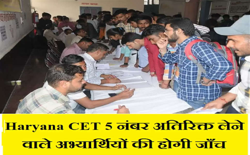 Haryana CET Big News : सभी सीईटी क्वालीफाई 5 नंबर अतिरिक्त लेने वाले अभ्यार्थियों की होगी जाँच, फटाफट जाने पूरी खबर...