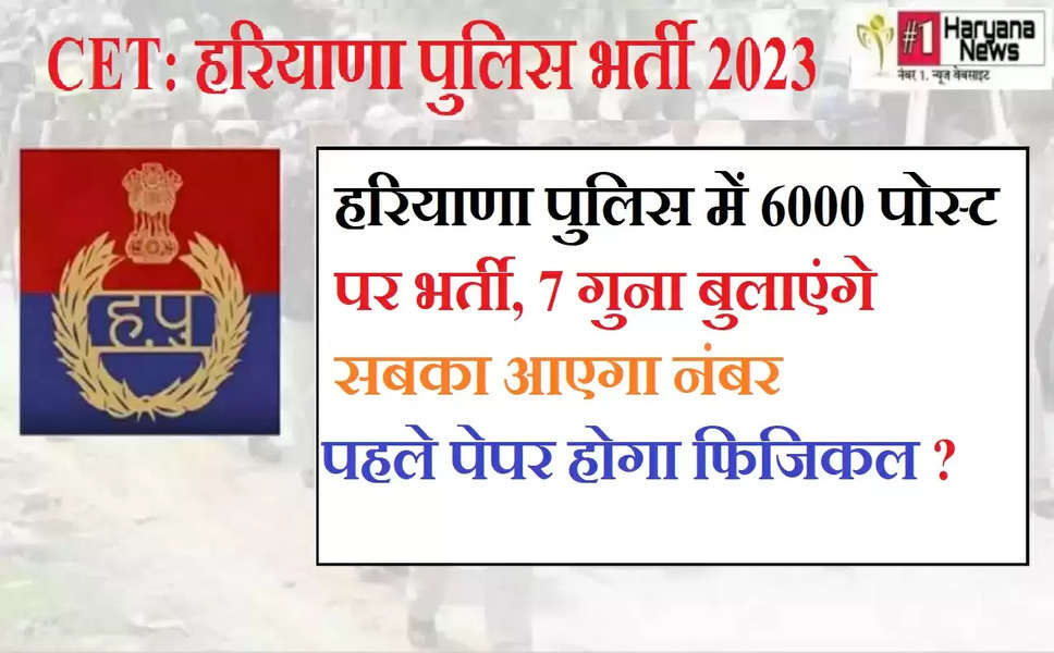 CET Haryana Police Bharti 2023: हरियाणा पुलिस कांस्टेबल के 6000 पदों पर भर्ती, 7 गुना उम्मीदवारों बुलाएंगे, सब का आएगा नंबर,फटाफट जाने पूरी डिटेल्स